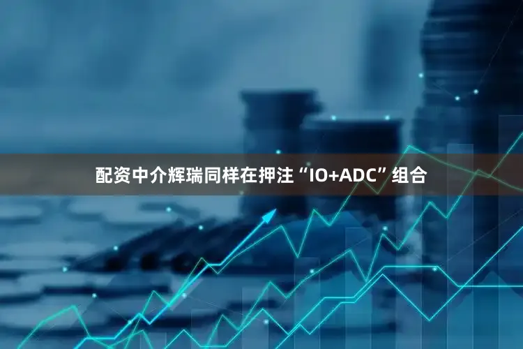 配资中介辉瑞同样在押注“IO+ADC”组合