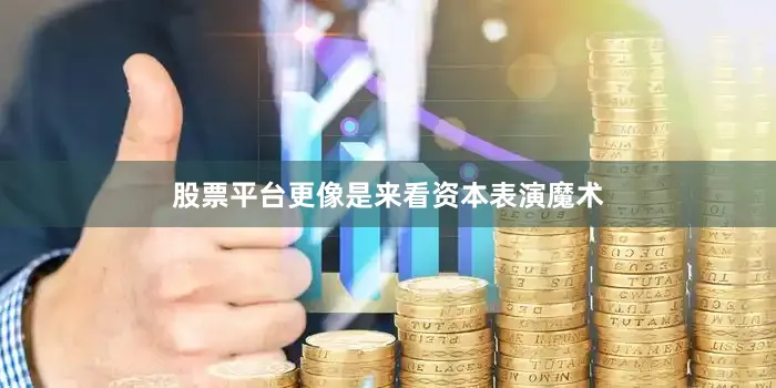 股票平台更像是来看资本表演魔术