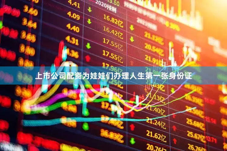 上市公司配资为娃娃们办理人生第一张身份证