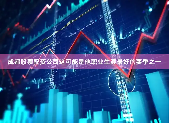 成都股票配资公司这可能是他职业生涯最好的赛季之一