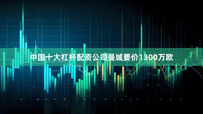 中国十大杠杆配资公司曼城要价1300万欧