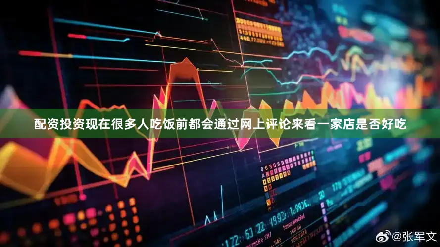 配资投资现在很多人吃饭前都会通过网上评论来看一家店是否好吃