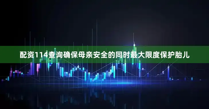 配资114查询确保母亲安全的同时最大限度保护胎儿
