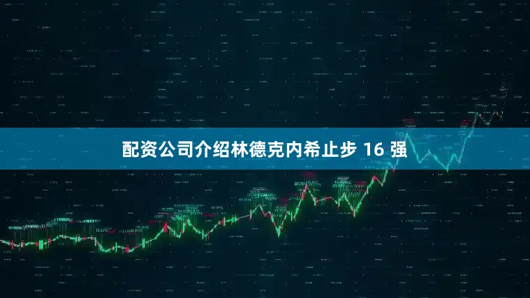 配资公司介绍林德克内希止步 16 强